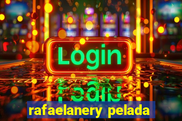 rafaelanery pelada